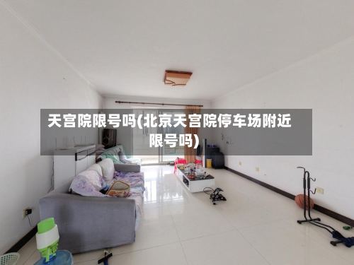 天宫院限号吗(北京天宫院停车场附近限号吗)-第2张图片